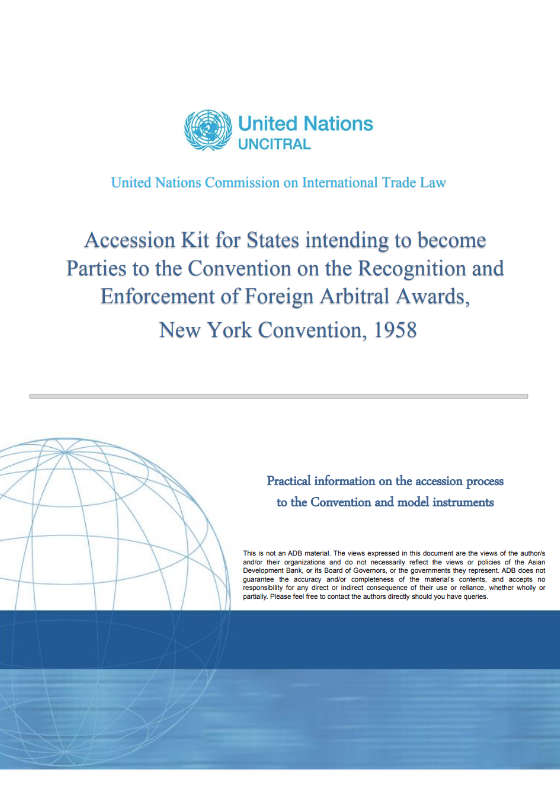 Accession Kit for States intending to become Parties to the Convention on the Recognition and Enforcement of Foreign Arbitral Awards, New York Convention, 1958