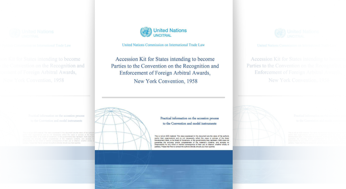 Accession Kit for States intending to become Parties to the Convention on the Recognition and Enforcement of Foreign Arbitral Awards, New York Convention, 1958