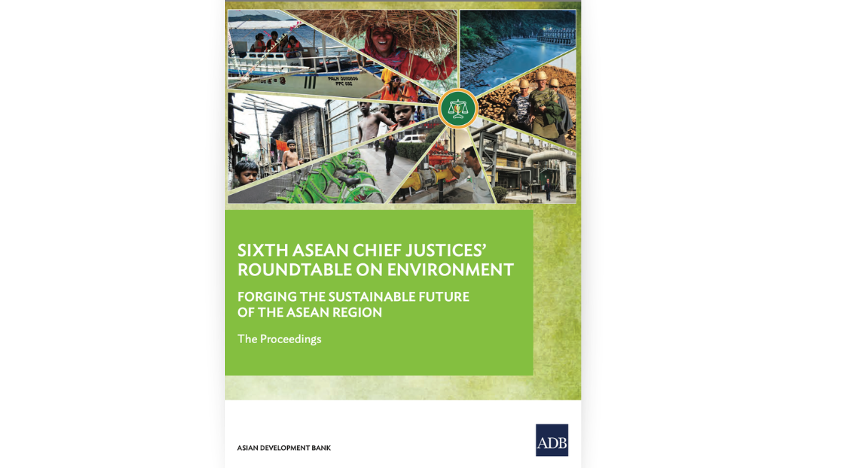 Sixth ASEAN Chief Justices’ Roundtable on Environment: Forging the Sustainable Future of the ASEAN Region – The Proceedings
